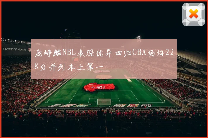 庞峥麟NBL表现优异回归CBA场均228分并列本土第一